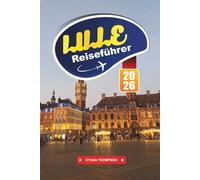 LILLE REISEFÜHRER 2026: Entdecken Sie den Charme Französisch-Flanderns, die atemberaubende Architektur und ein kulturelles Juwel im Herzen Europas