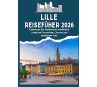 LILLE REISEFÜHRER 2026 - Entdecken Sie Frankreichs nördliches Juwel mit Geschichte, Charme, und modernem Flair