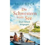 Lilli Beck Die Schwestern vom See - Dem Glück entgegen: Roman (Die B (Tascabile)