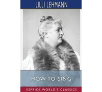 LILLI Lehmann How to Sing (Esprios Classics) (Tascabile)