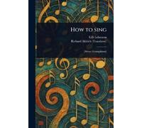 LILLI Lehmann Richard Aldrich How to Sing (Tascabile)
