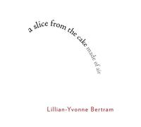 Lillian-Yvonne Bertram a slice from the cake made of air (Tascabile)
