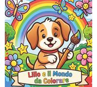 LILLO E IL MONDO DA COLORARE: Libro da colorare per bambini dai 3 ai 6 anni con dolci filastrocche