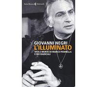 L' illuminato. Vita e morte di Marco Pannella e dei radicali