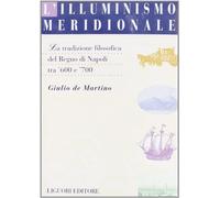 L'illuminismo meridionale. La tradizione filosofica del Regno di Napoli tra '600 e '700