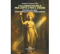L'illuminotecnica per l'arte e per il vivere. Luce buona, Luce sporca. Il valore della luce tra scienza, cultura e progetto