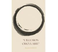 L'Illusion Circulaire: Comprendre la vie ou vivre sa vie
