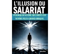 L'ILLUSION DU SALARIAT: Pourquoi votre sécurité est votre plus grand risque.