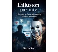 L'ILLUSION PARFAITE: comment les faux profils séduisent et brisent la confiance