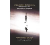 L'illusione biologica: Dalla mente duale alla coscienza olografjca