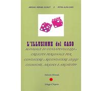 L'illusione del caso. Manuale di consapevolezza e crescita personale per conoscere e riconoscere leggi cosmiche, Akasha e Archeipi
