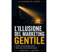 L'illusione del marketing gentile: Perché chi vuole piacere a tutti finisc...