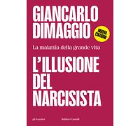 Illusione Del Narcisista. La Malattia Nella Grande Vita - Giancarlo Dimaggio