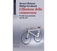 L'illusione della conoscenza. Perché non pensiamo mai da soli