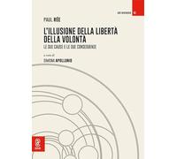 L'illusione della libertà della volontà. Le sue cause e le sue conseguenze