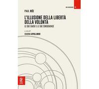 L'illusione della libertà della volontà. Le sue cause e le sue conseguenze