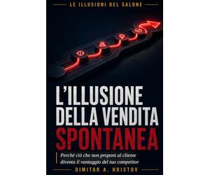 L'illusione della vendita spontanea: Perché ciò che non proponi al cliente diventa il vantaggio del tuo competitor