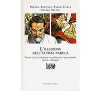 L'illusione dell'ultima parola. Alcuni casi di coscienza in psichiatria e psicoanalisi. Storie e dialoghi