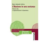 L'illusione in una sostanza. Storie di vita e rappresentazioni di dipendenza