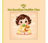 Lilly and the Goodbye Pacifier Plan: The book that makes your child WANT to move on from pacifier with ease and a gentle guide for parents!: 2