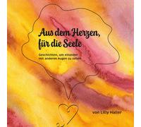 Lilly Haller Michae Aus dem Herzen, für die Seele: Geschichte (Copertina rigida)