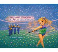 Lilly McGill ~ Twirly Girl!!! The ABCs of Baton Twirling!!!