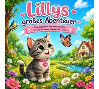 Lilly`s Abendteuer: Eine Geschichte über Freundschaft, Mut und die Kleinen Wunder des Lebens