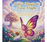 Lilly’s Magical First Flight: From Caterpillar to Butterfly, a Story of Courage and Dreams