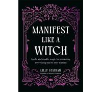 Manifest Like a Witch: Spells and Candle Magic for Attracting Everything You’ve Ever Wanted