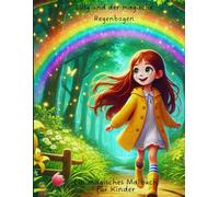 Lilly und der magische Regenbogen: Ein magisches Malbuch für Kinder