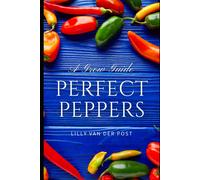 Lilly Van Der P Perfect Peppers: The Ultimate Guide to Growing and E (Tascabile)