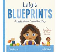 Lilly's Blueprints: A (Double Donor) Donor Conception Story for Single Moms By Choice