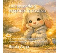 Lilo aprende a entender la tristeza: Un cuento infantil para ayudar a los niños a reconocer, comprender y acompañar la tristeza