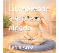 Lilo aprende a expresar alegría: Un cuento infantil para ayudar a los niños a reconocer, compartir y disfrutar la alegría de forma natural