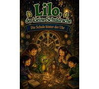 Lilo, der kleine Schuldrache - Band 13: Die Schule hinter der Uhr: Ein Erstlese-Abenteuer über Herkunft, Erinnerung und das Lernen aus alten Geschichten - für Kinder von 7 bis 12 Jahren