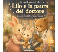 Lilo e la paura del dottore: Una storia illustrata per bambini di 3-6 anni per affrontare la visita dal dottore, superare la paura e sentirsi al sicuro