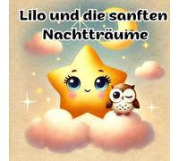 Lilo und die sanften Nachtträume: Eine liebevolle Gute-Nacht-Geschichte zum Einschlafen