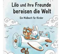 Lilo und ihre Freunde bereisen die Welt: Ein Malbuch für Kinder
