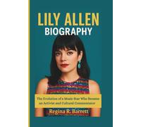 LILY ALLEN BIOGRAPHY: The Evolution of a Music Star Who Became an Activist and Cultural Commentator
