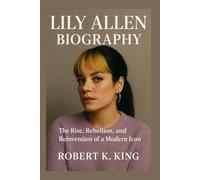 LILY ALLEN BIOGRAPHY: The Rise, Rebellion, and Reinvention of a Modern Icon