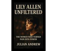 Lily Allen: Unfiltered: The Woman Who Turned Pain Into Power
