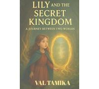 LILY AND THE SECRET KINGDOM: A JOURNEY BETWEEN TWO WORLDS