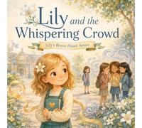Lily and the Whispering Crowd: A Story About Gossip, Peer Pressure, and Choosing Integrity
