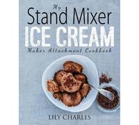 Lily Charles My Stand Mixer Ice Cream Maker Attachment Cookbook (Tascabile)