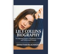 LILY COLLINS BIOGRAPHY: An Inspiring Journey of Resilience, Courage, and Hollywood Dreams