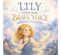 Lily Finds Her Brave Voice: A Story About Speaking Up with Kindness and Confidence