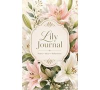 Lily Journal: A Beautiful Lined Notebook for Flower Lovers, Elegant Thoughts, Reflections, Ideas and Everyday Writing