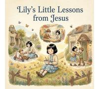 Lily’s Little Lessons from Jesus: 3 Heartwarming Bible Parables About Kindness, Forgiveness, and Humble Hearts
