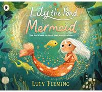 Lily, the Pond Mermaid: A miniature mermaid adventure set in a magical pond world that celebrates friendship, community and dealing with childhood worries - perfect for 3-5-year-olds