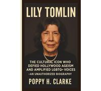 LILY TOMLIN: The Cultural Icon Who Defied Hollywood Ageism and Amplified LGBTQ+ Voices-AN UNAUTHORIZED BIOGRAPHY